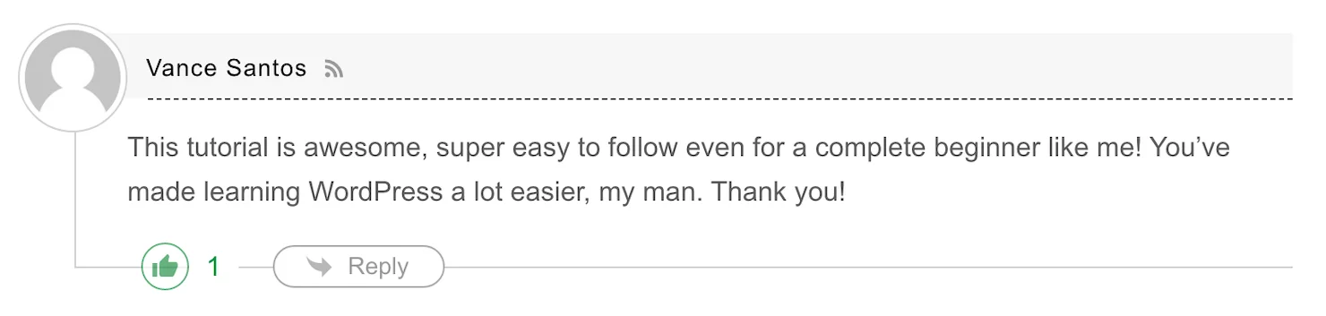A screenshot of a comment that reads: This tutorial is awesome, super easy to follow even for a complete beginner like me! You've made learning WordPress a lot easier, my man. Thank you!