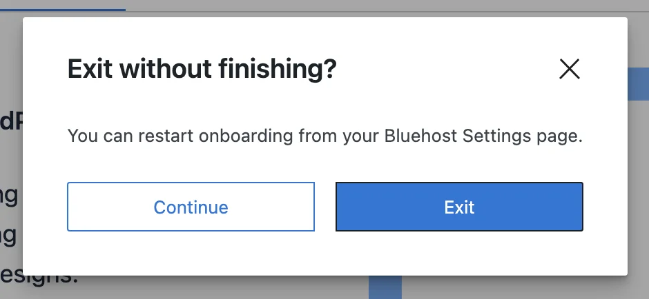 Exit without Finishing? You can restart WordPress onboarding from your Bluehost Settings page.